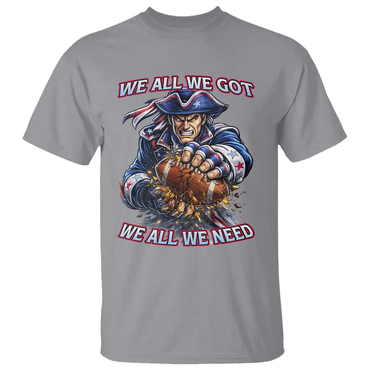 We All We Got We All We Need T Shirt Football Fan TS12 Sport Gray Print Your Wear