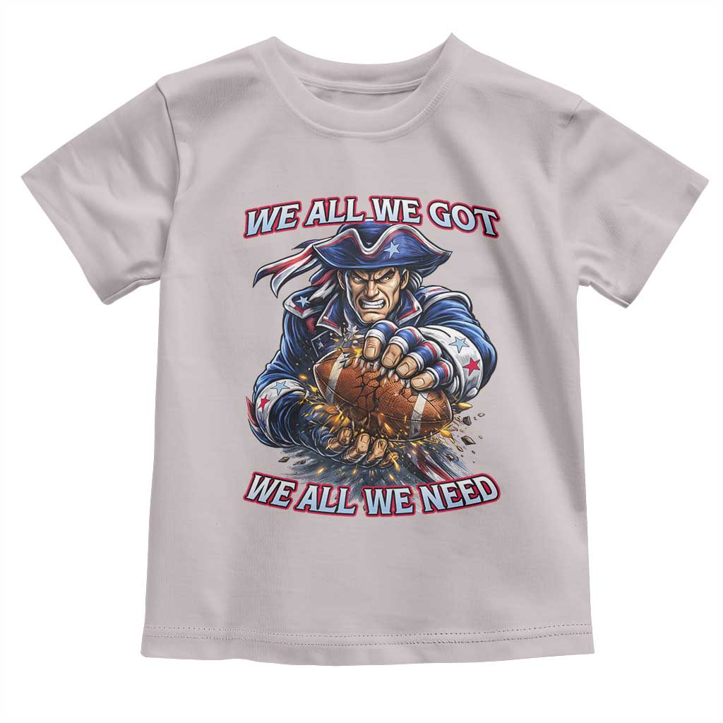 We All We Got We All We Need Toddler T Shirt Football Fan TS12 Ice Gray Print Your Wear