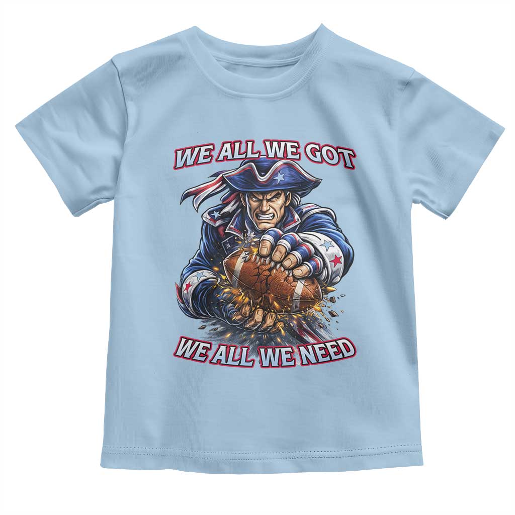 We All We Got We All We Need Toddler T Shirt Football Fan TS12 Light Blue Print Your Wear