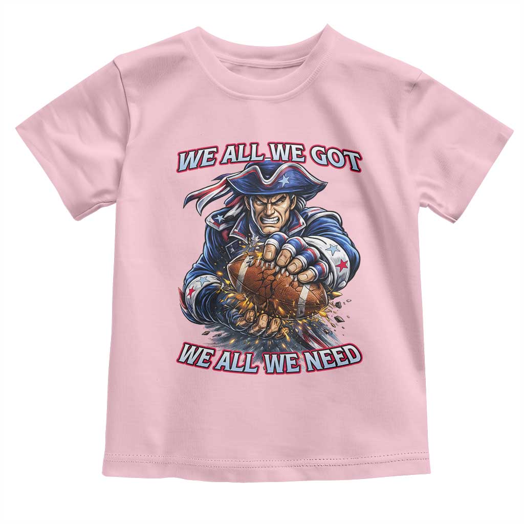 We All We Got We All We Need Toddler T Shirt Football Fan TS12 Light Pink Print Your Wear