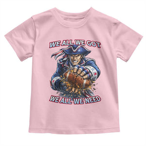 We All We Got We All We Need Toddler T Shirt Football Fan TS12 Light Pink Print Your Wear