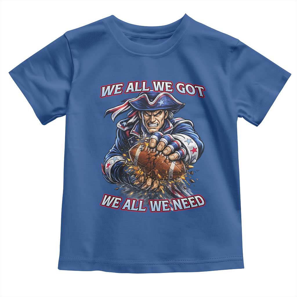 We All We Got We All We Need Toddler T Shirt Football Fan TS12 Royal Blue Print Your Wear