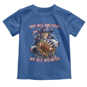 We All We Got We All We Need Toddler T Shirt Football Fan TS12 Royal Blue Print Your Wear