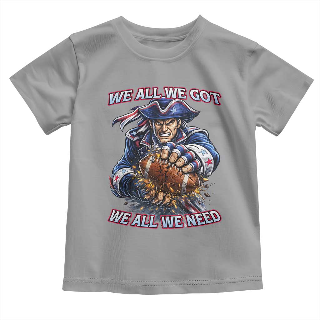 We All We Got We All We Need Toddler T Shirt Football Fan TS12 Sport Gray Print Your Wear