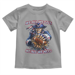 We All We Got We All We Need Toddler T Shirt Football Fan TS12 Sport Gray Print Your Wear