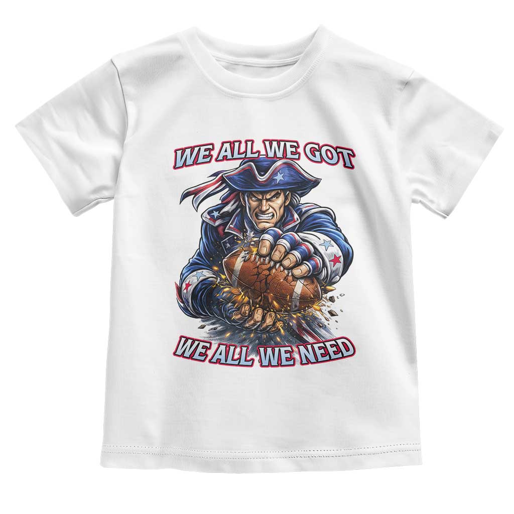 We All We Got We All We Need Toddler T Shirt Football Fan TS12 White Print Your Wear