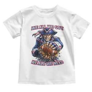 We All We Got We All We Need Toddler T Shirt Football Fan TS12 White Print Your Wear