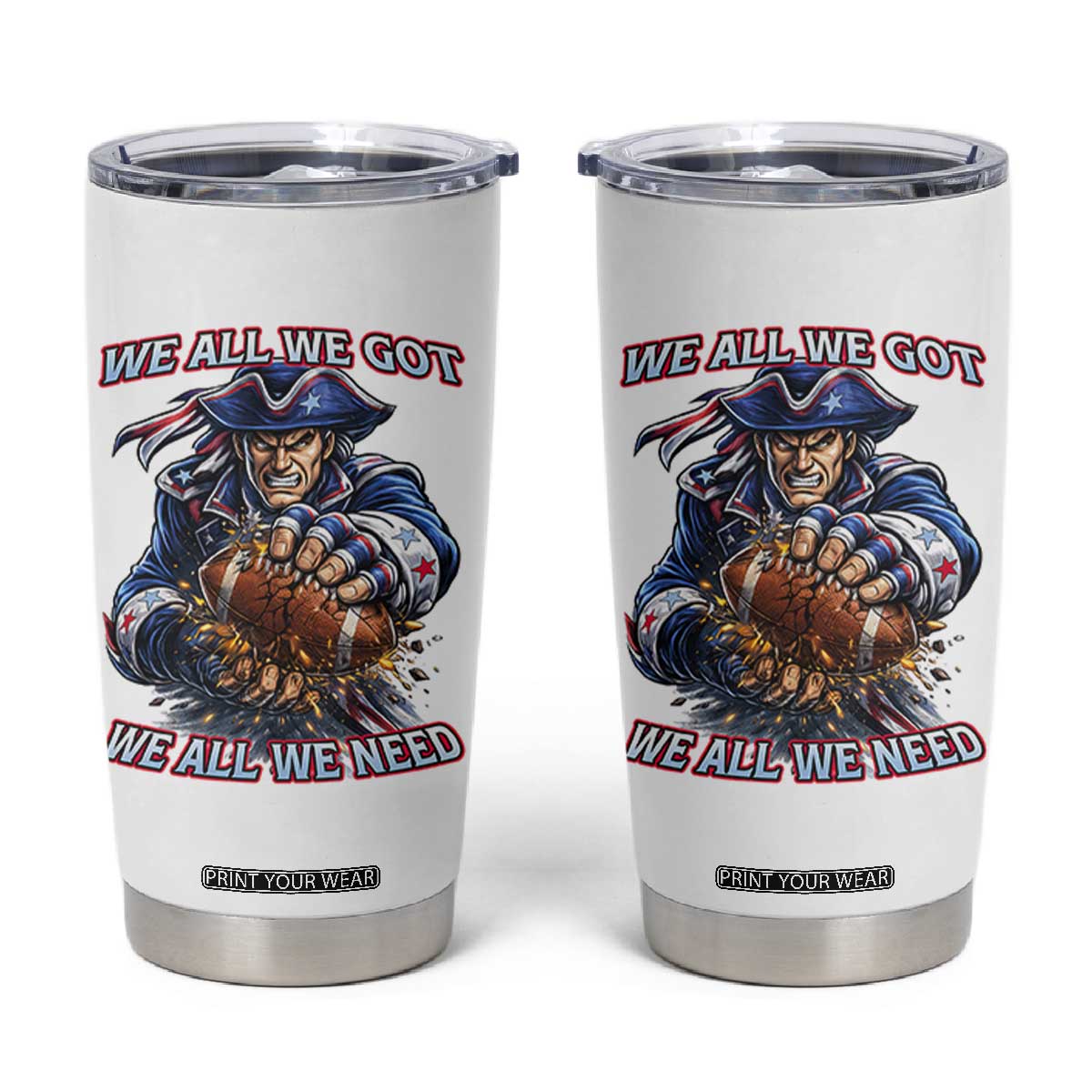 We All We Got We All We Need Tumbler Cup Football Fan TS12 White Print Your Wear