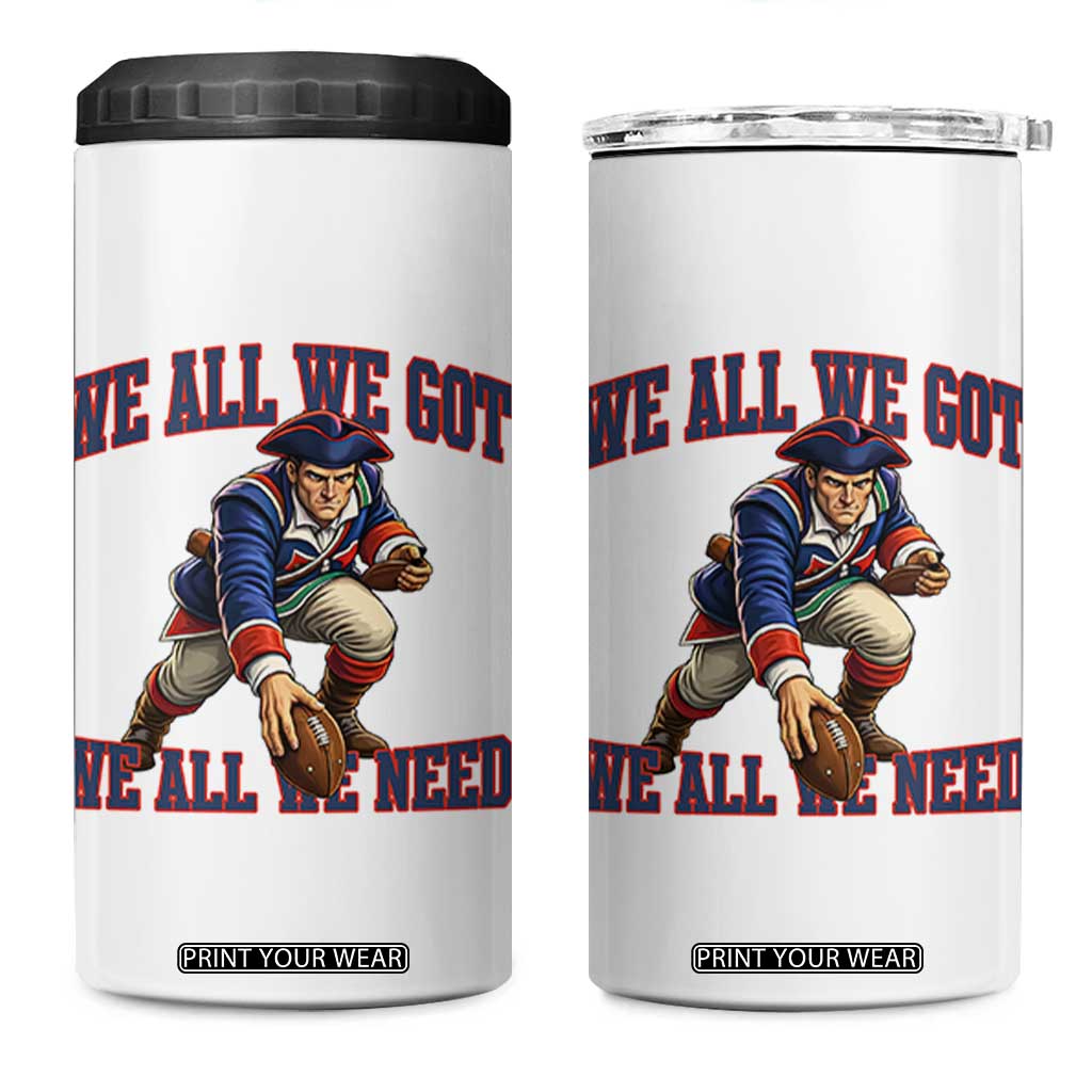 We All We Got We All We Need 4 in 1 Can Cooler Tumbler Football Fan Supporter TS12 One Size: 16 oz White Print Your Wear
