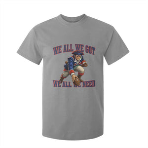 We All We Got We All We Need T Shirt For Kid Football Fan Supporter TS12 Sport Gray Print Your Wear