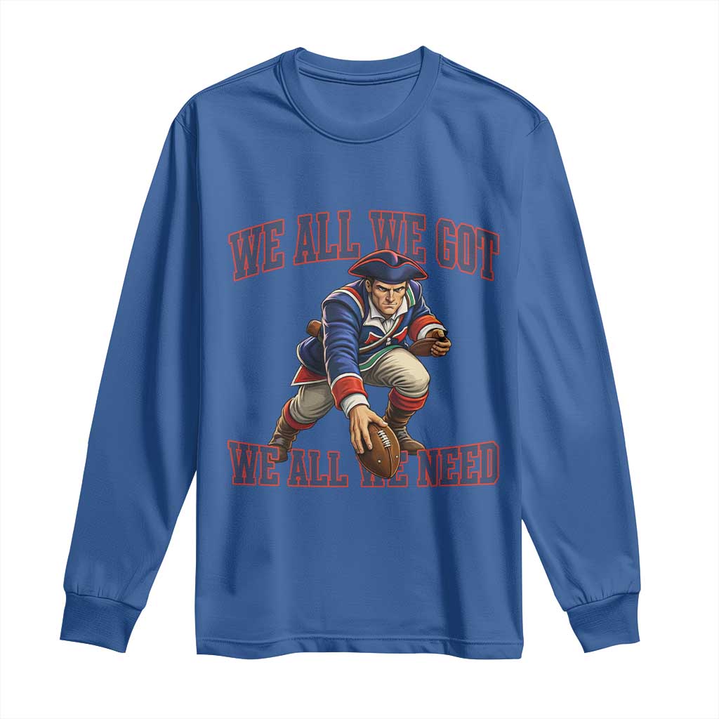 We All We Got We All We Need Long Sleeve Shirt Football Fan Supporter TS12 Royal Blue Print Your Wear
