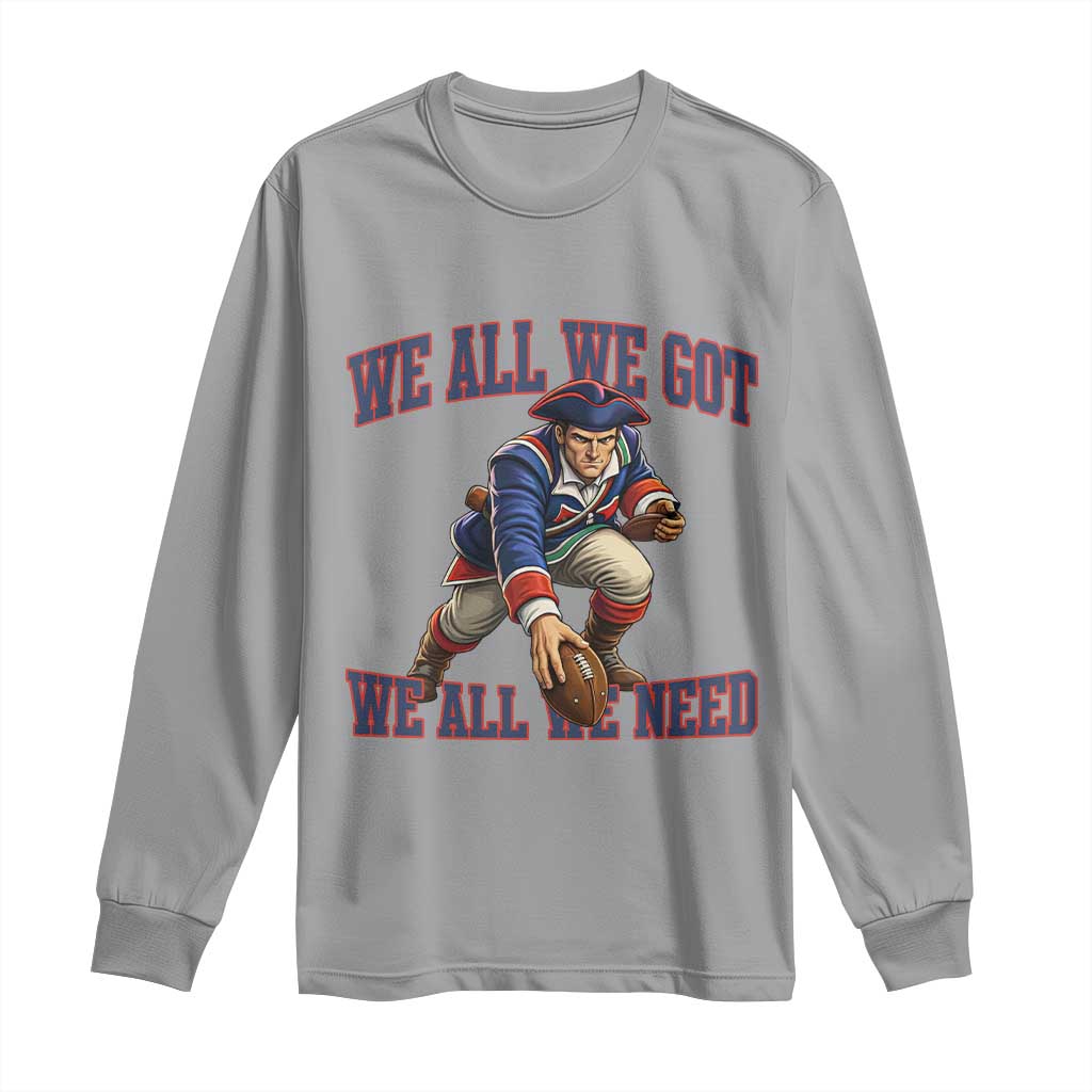 We All We Got We All We Need Long Sleeve Shirt Football Fan Supporter TS12 Sport Gray Print Your Wear