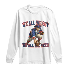 We All We Got We All We Need Long Sleeve Shirt Football Fan Supporter TS12 White Print Your Wear