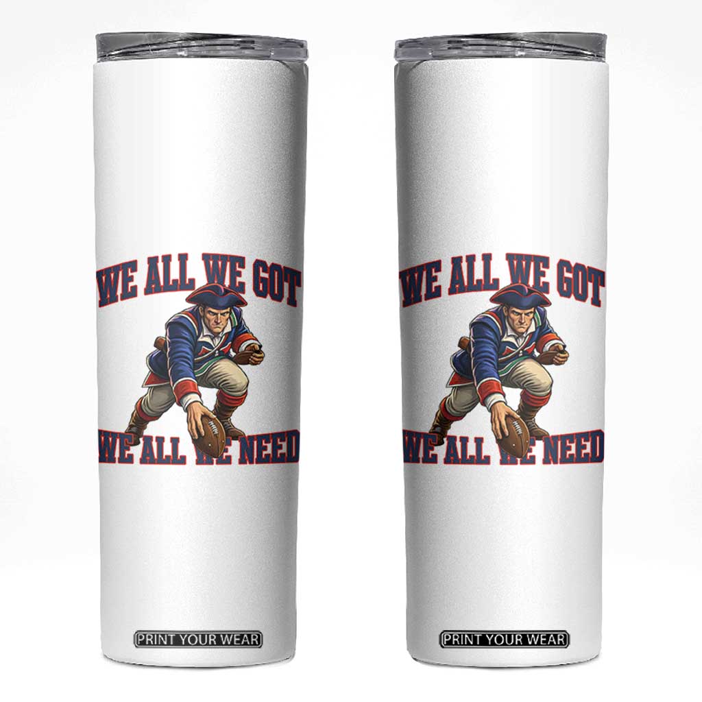 We All We Got We All We Need Skinny Tumbler Football Fan Supporter TS12 White Print Your Wear