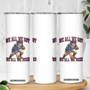 We All We Got We All We Need Skinny Tumbler Football Fan Supporter TS12 Print Your Wear