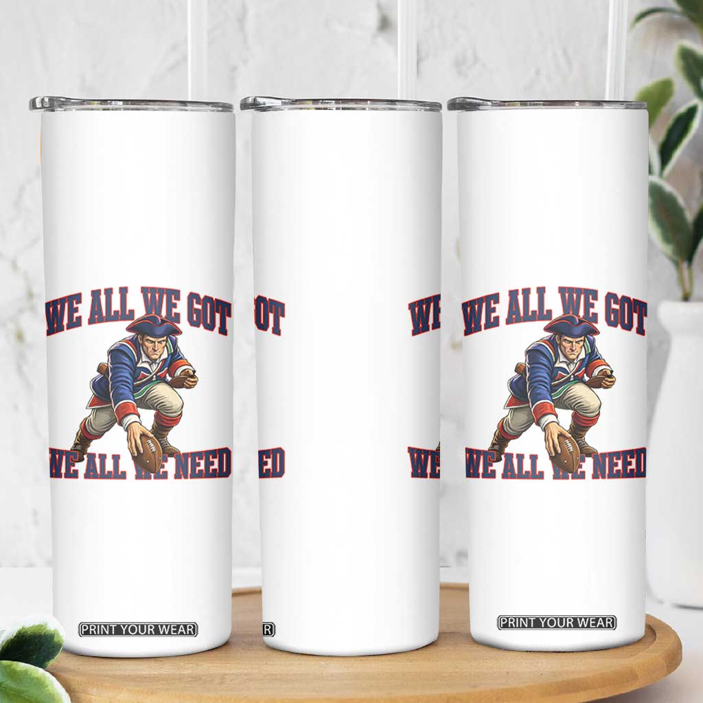 We All We Got We All We Need Skinny Tumbler Football Fan Supporter TS12 Print Your Wear