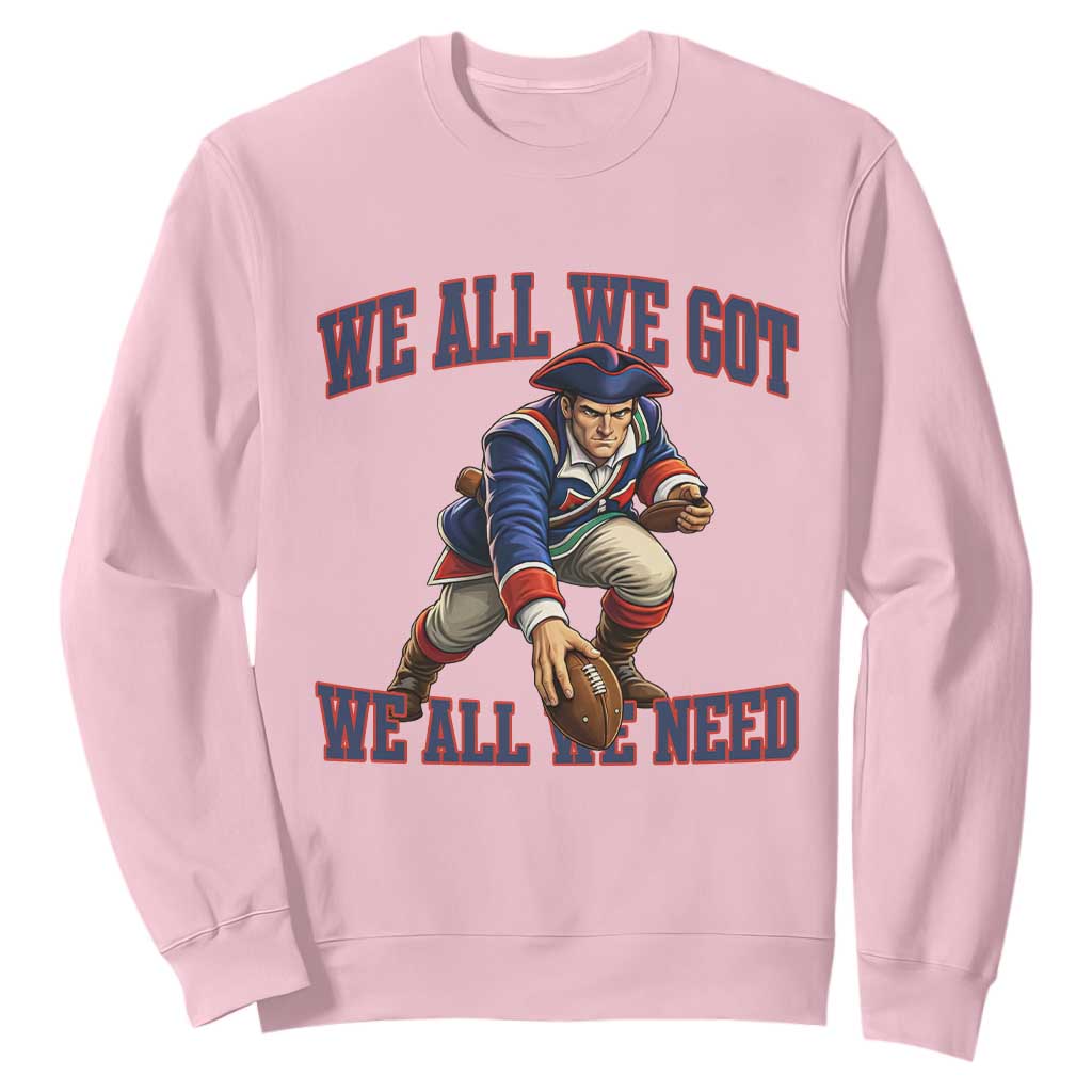 We All We Got We All We Need Sweatshirt Football Fan Supporter TS12 Light Pink Print Your Wear