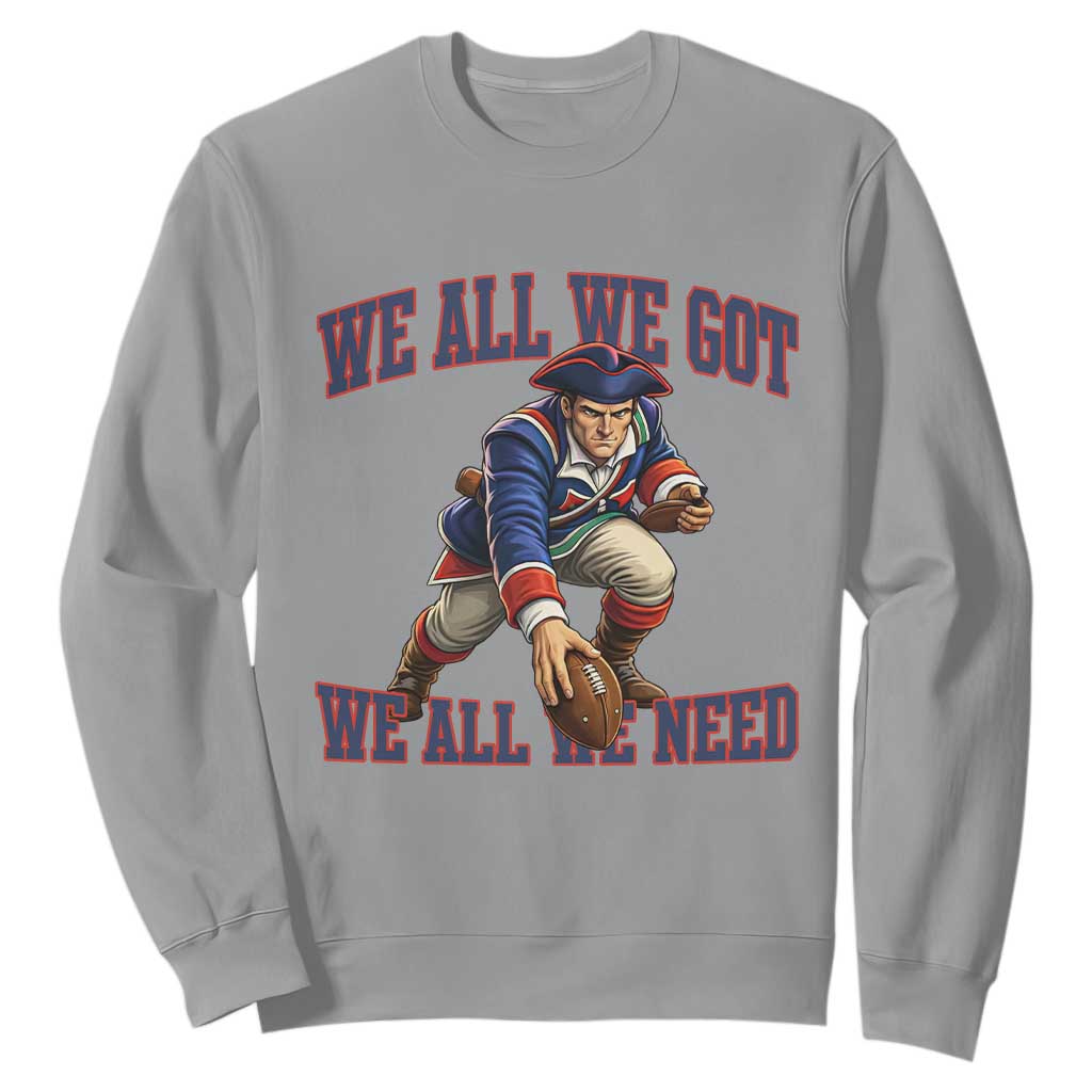 We All We Got We All We Need Sweatshirt Football Fan Supporter TS12 Sport Gray Print Your Wear