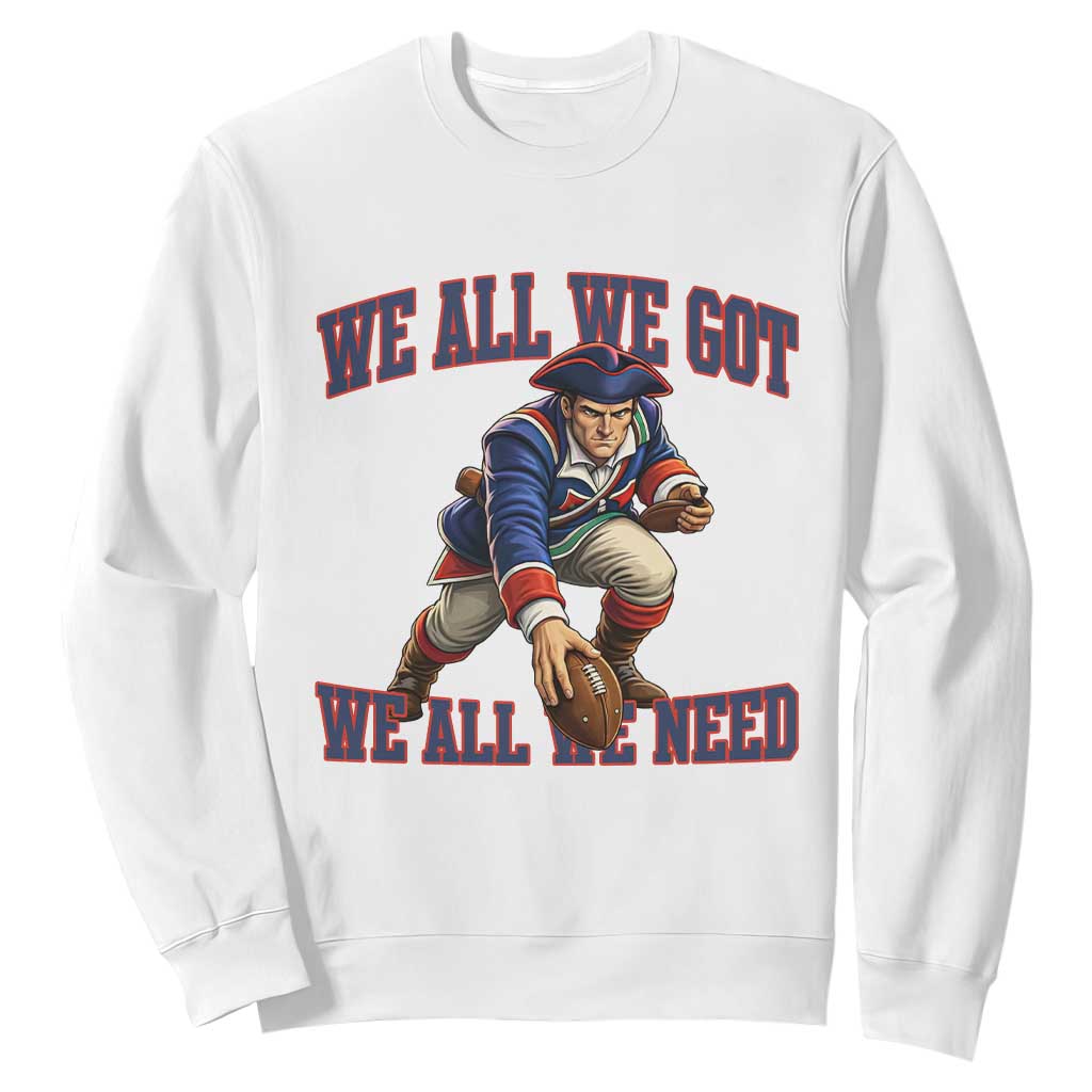 We All We Got We All We Need Sweatshirt Football Fan Supporter TS12 White Print Your Wear