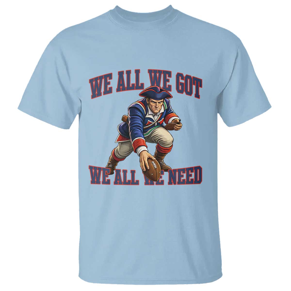 We All We Got We All We Need T Shirt Football Fan Supporter TS12 Light Blue Print Your Wear