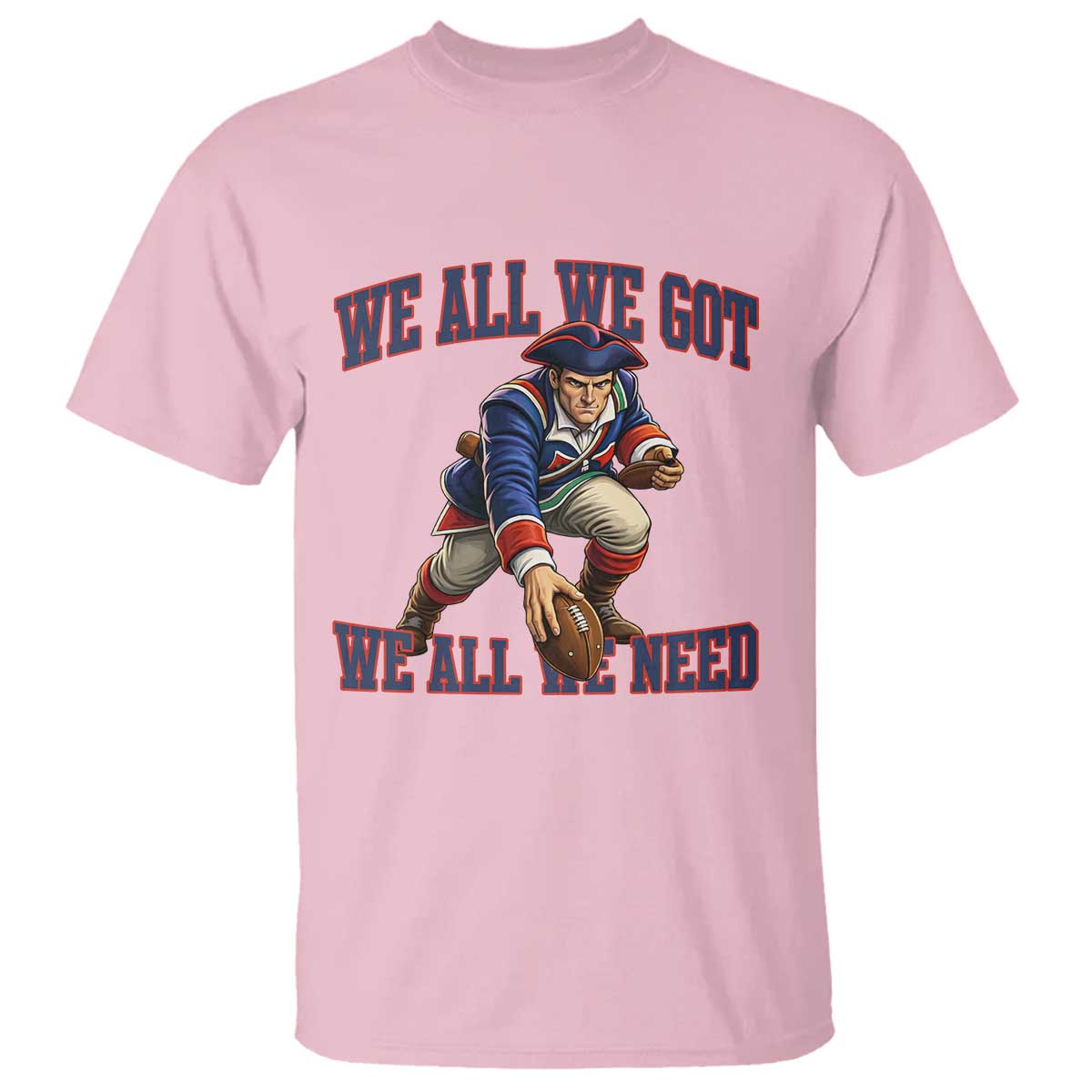 We All We Got We All We Need T Shirt Football Fan Supporter TS12 Light Pink Print Your Wear