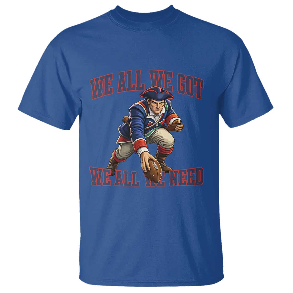 We All We Got We All We Need T Shirt Football Fan Supporter TS12 Royal Blue Print Your Wear