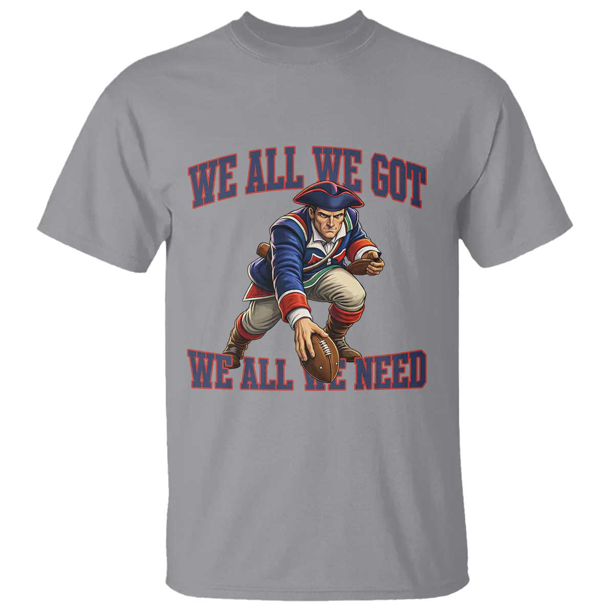 We All We Got We All We Need T Shirt Football Fan Supporter TS12 Sport Gray Print Your Wear