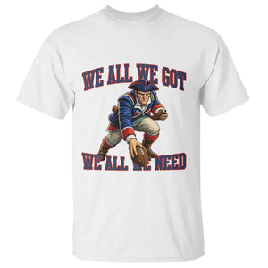 We All We Got We All We Need T Shirt Football Fan Supporter TS12 White Print Your Wear