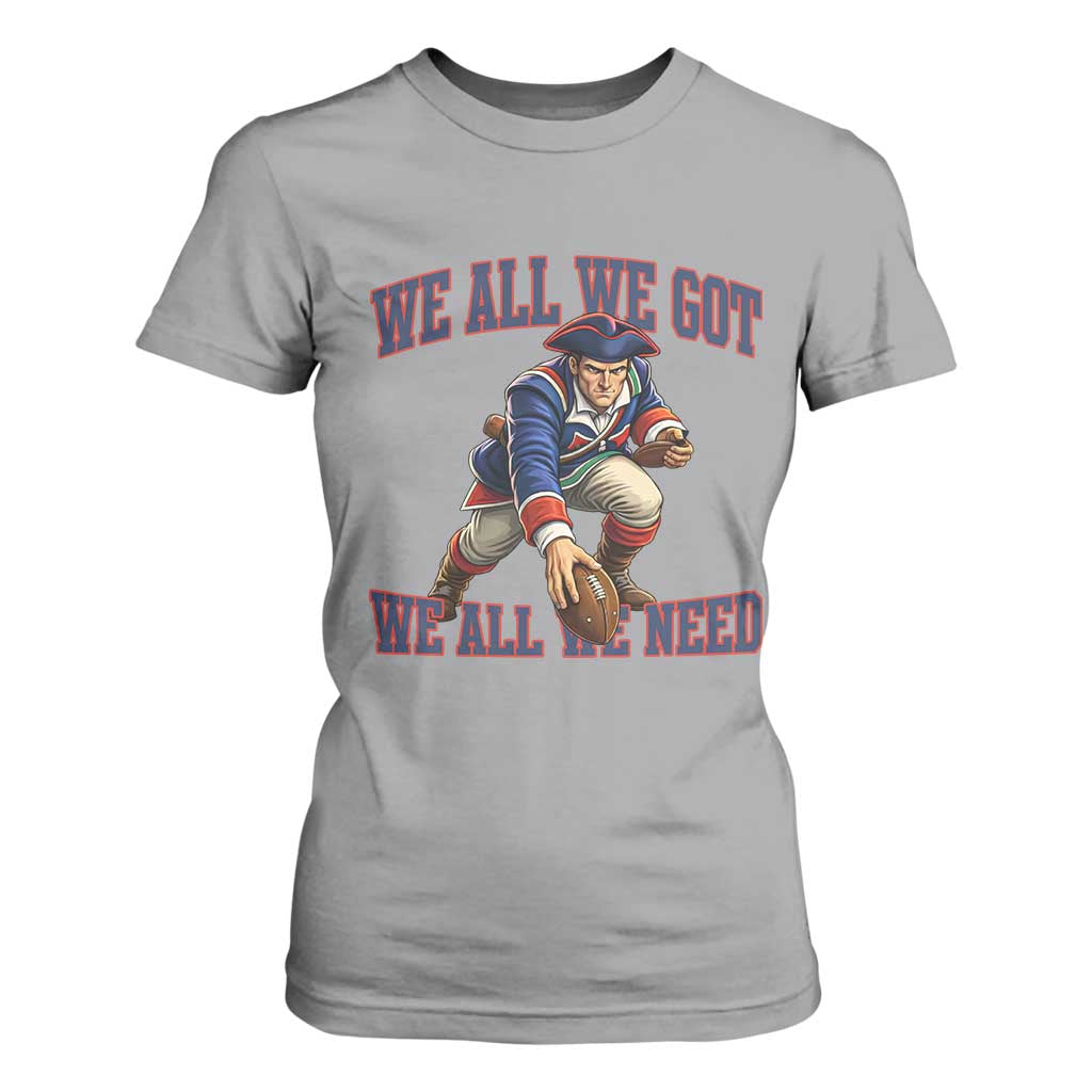 We All We Got We All We Need T Shirt For Women Football Fan Supporter TS12 Sport Gray Print Your Wear
