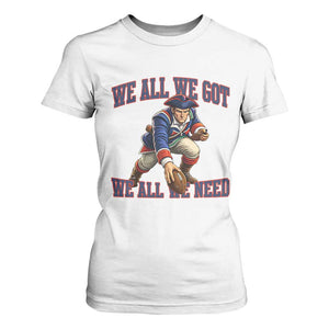 We All We Got We All We Need T Shirt For Women Football Fan Supporter TS12 White Print Your Wear