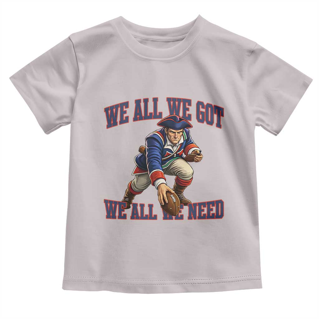We All We Got We All We Need Toddler T Shirt Football Fan Supporter TS12 Ice Gray Print Your Wear