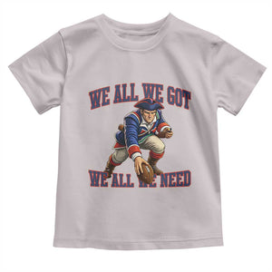 We All We Got We All We Need Toddler T Shirt Football Fan Supporter TS12 Ice Gray Print Your Wear