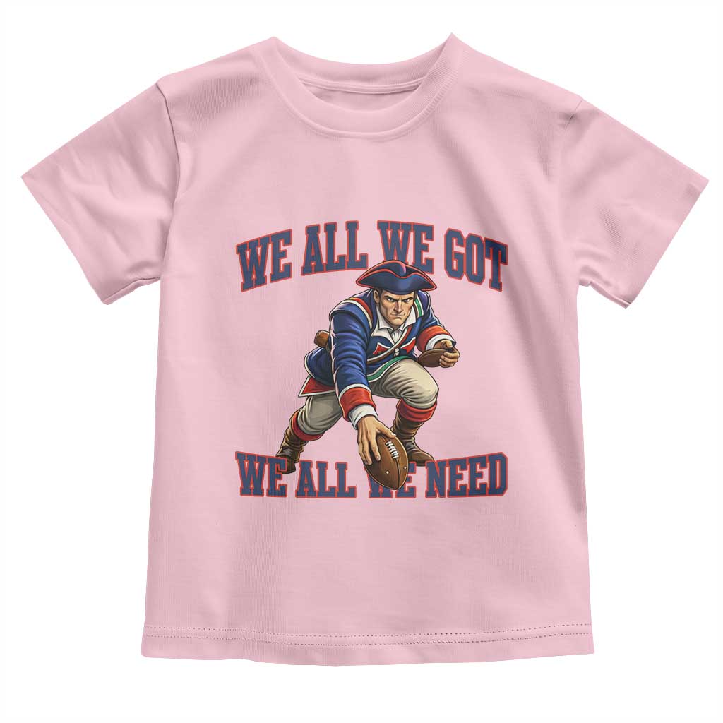 We All We Got We All We Need Toddler T Shirt Football Fan Supporter TS12 Light Pink Print Your Wear