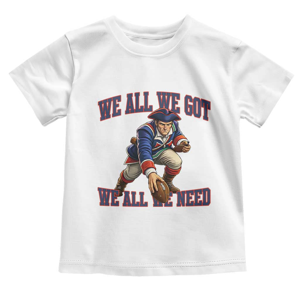 We All We Got We All We Need Toddler T Shirt Football Fan Supporter TS12 White Print Your Wear