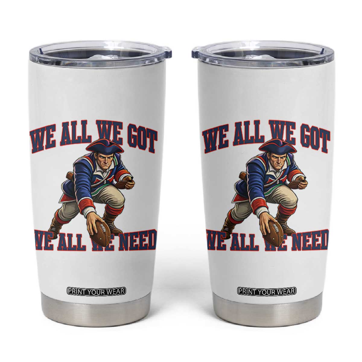 We All We Got We All We Need Tumbler Cup Football Fan Supporter TS12 White Print Your Wear