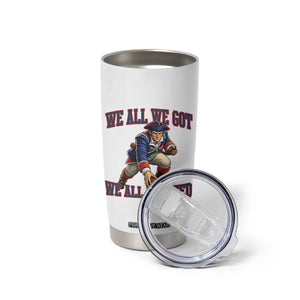 We All We Got We All We Need Tumbler Cup Football Fan Supporter TS12 Print Your Wear