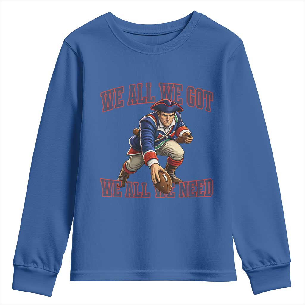 We All We Got We All We Need Youth Sweatshirt Football Fan Supporter TS12 Royal Blue Print Your Wear