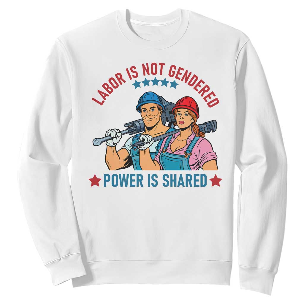 Labor Day Union Strong Feminism Sweatshirt Labor Is Not Gendered Power Is Shared TS12 White Print Your Wear