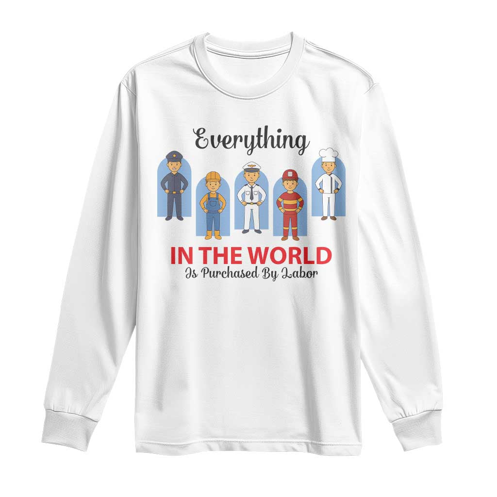 Everything In The World Is Purchased By Labor Long Sleeve Shirt Workers Appreciation Labor Day TS12 White Print Your Wear