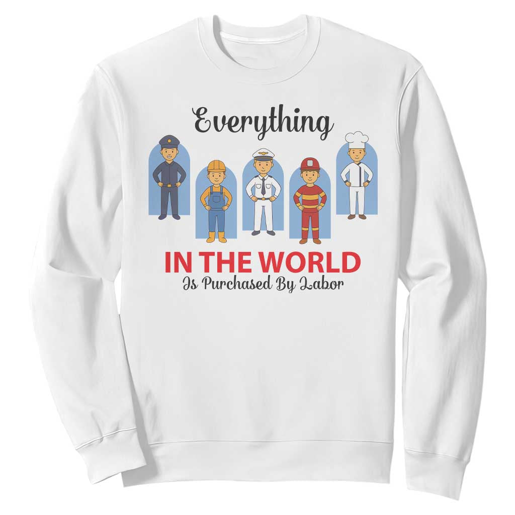 Everything In The World Is Purchased By Labor Sweatshirt Workers Appreciation Labor Day TS12 White Print Your Wear