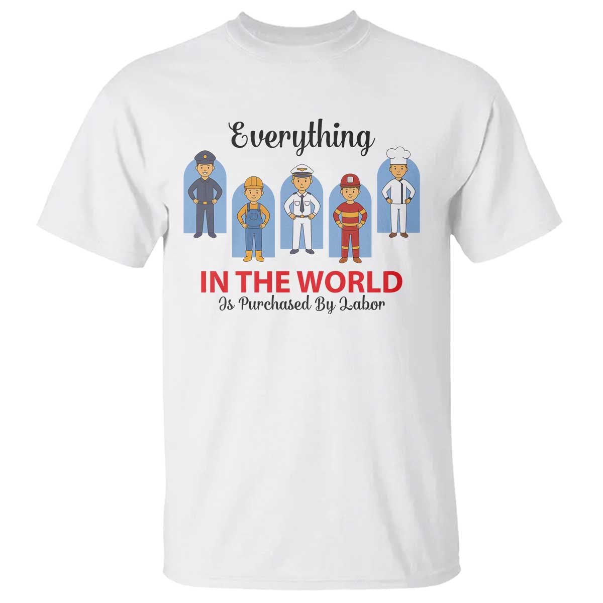 Everything In The World Is Purchased By Labor T Shirt Workers Appreciation Labor Day TS12 White Print Your Wear