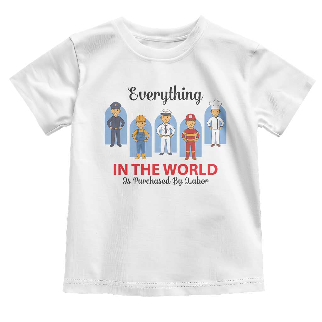 Everything In The World Is Purchased By Labor Toddler T Shirt Workers Appreciation Labor Day TS12 White Print Your Wear