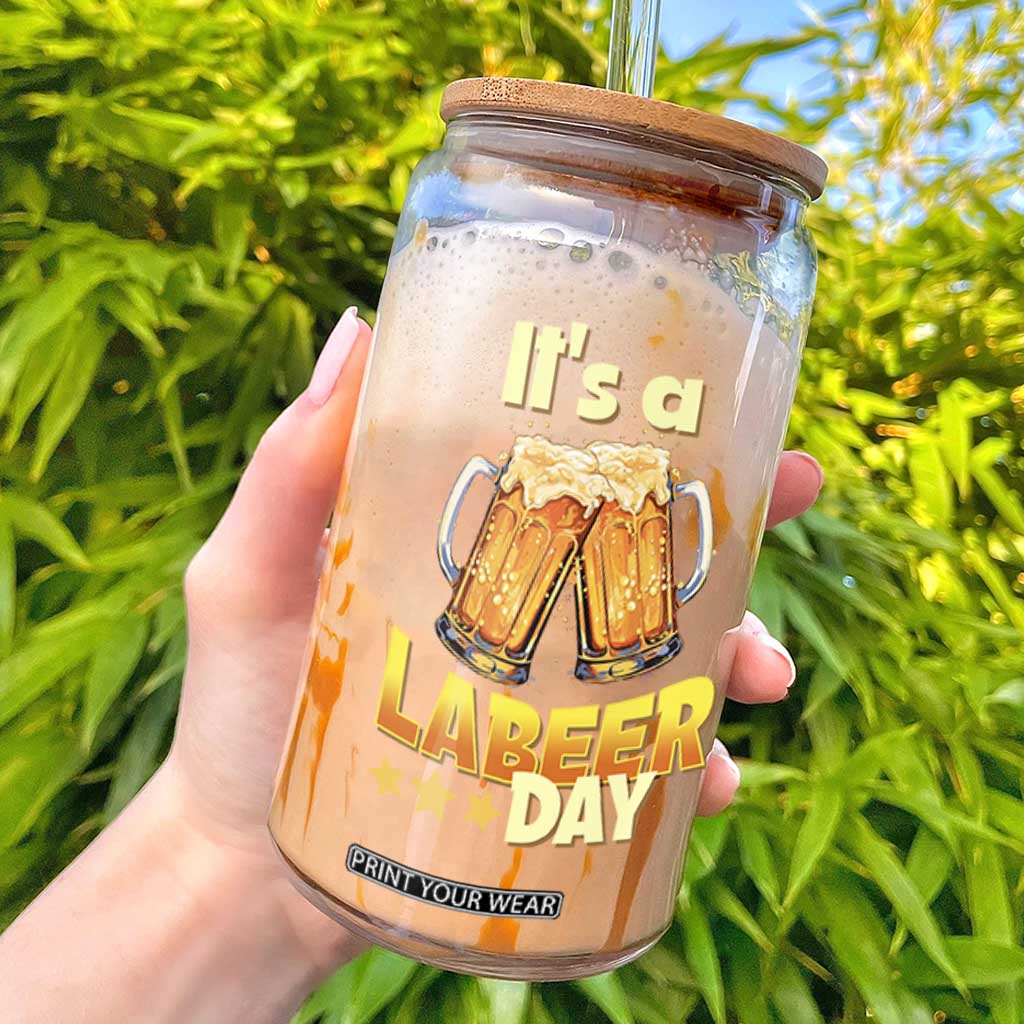 It Is A Labeer Day Glass Can Beer Drinking Labor Day Party Gift TS12 Black Print Your Wear