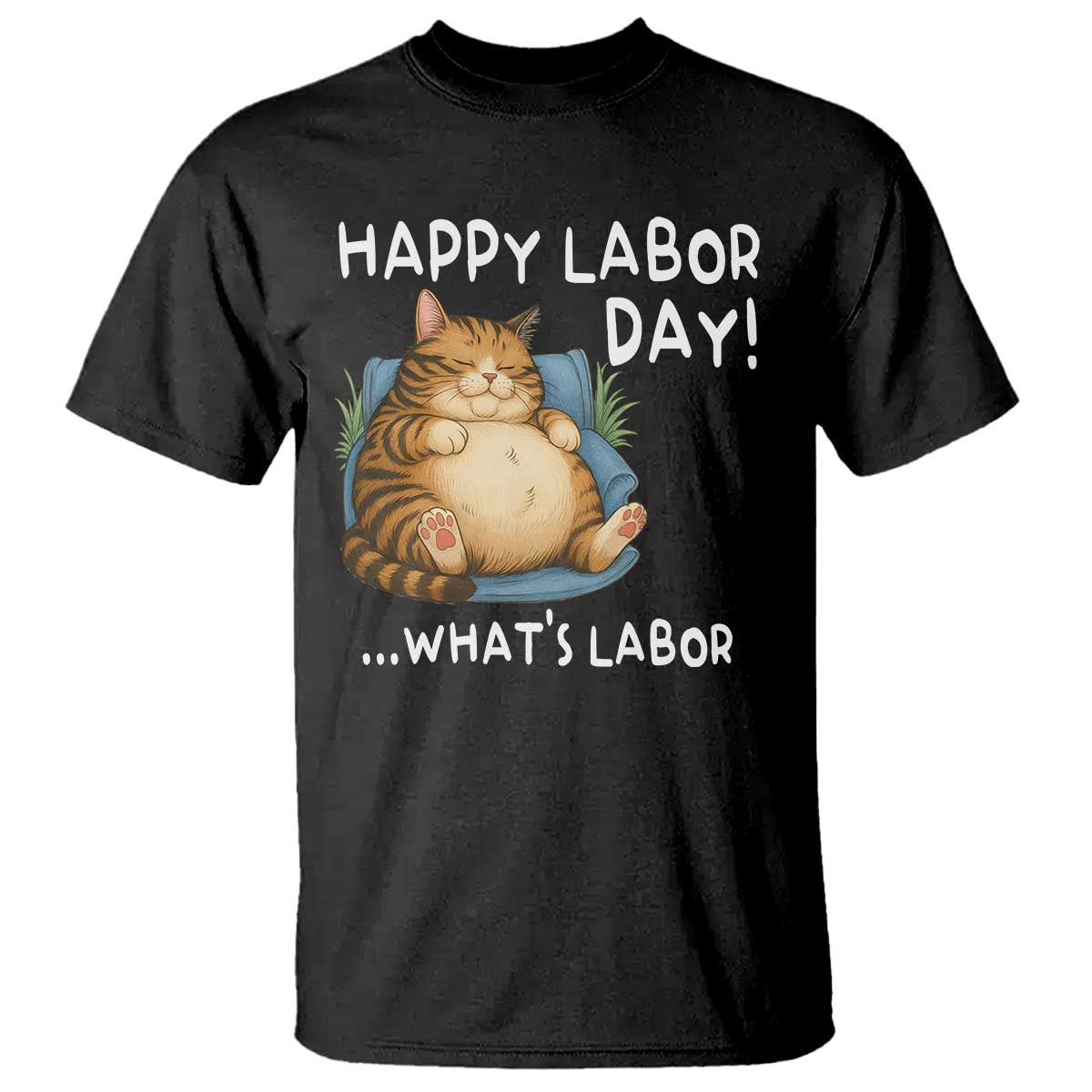 Funny Fat Cat Resting Lazy Cat T Shirt Happy Labor Day Whats Labor TS12 Black Print Your Wear