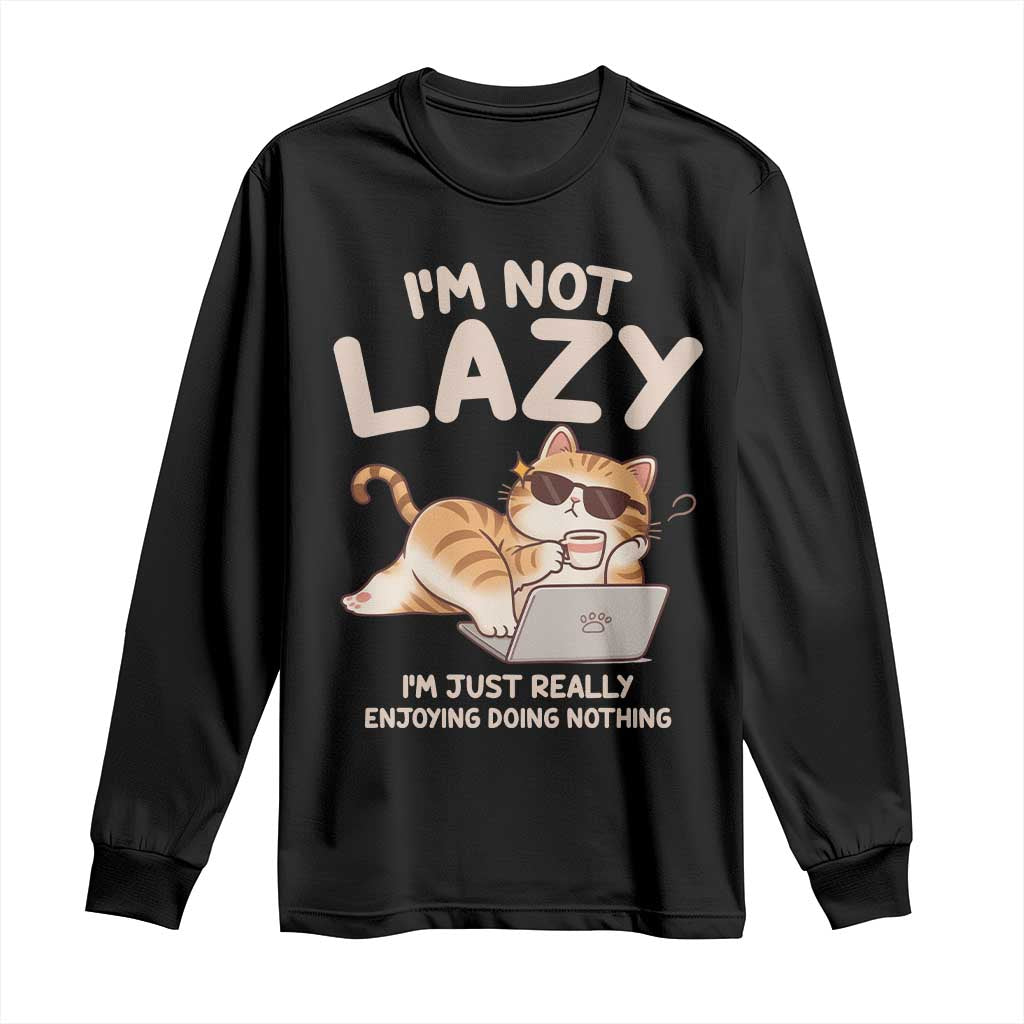 Funny Lazy Cat Long Sleeve Shirt I'm Not Lazy I'm Just Really Enjoying Doing Nothing TS12 Black Print Your Wear