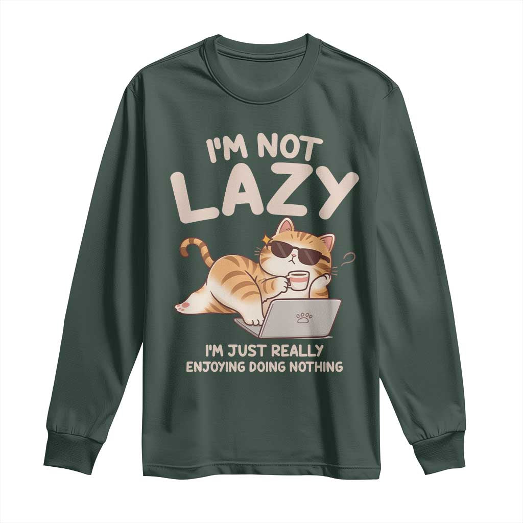 Funny Lazy Cat Long Sleeve Shirt I'm Not Lazy I'm Just Really Enjoying Doing Nothing TS12 Dark Forest Green Print Your Wear
