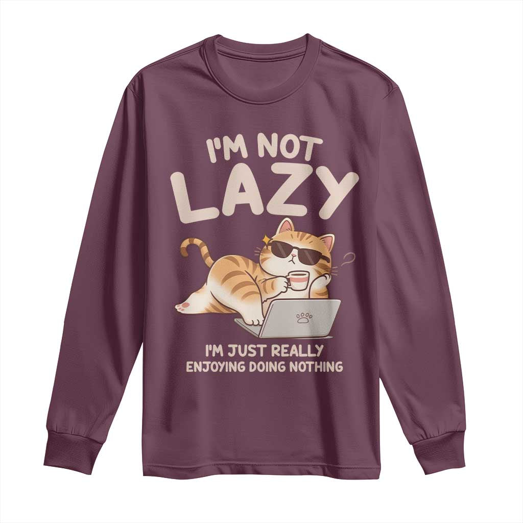 Funny Lazy Cat Long Sleeve Shirt I'm Not Lazy I'm Just Really Enjoying Doing Nothing TS12 Maroon Print Your Wear