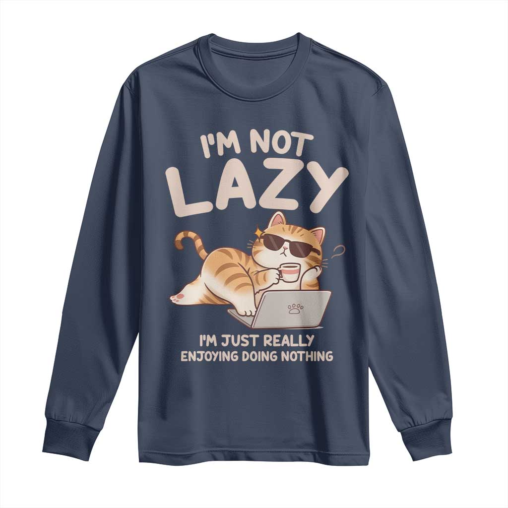 Funny Lazy Cat Long Sleeve Shirt I'm Not Lazy I'm Just Really Enjoying Doing Nothing TS12 Navy Print Your Wear
