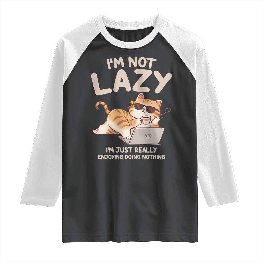 Funny Lazy Cat Raglan Shirt I'm Not Lazy I'm Just Really Enjoying Doing Nothing TS12 Black White Print Your Wear