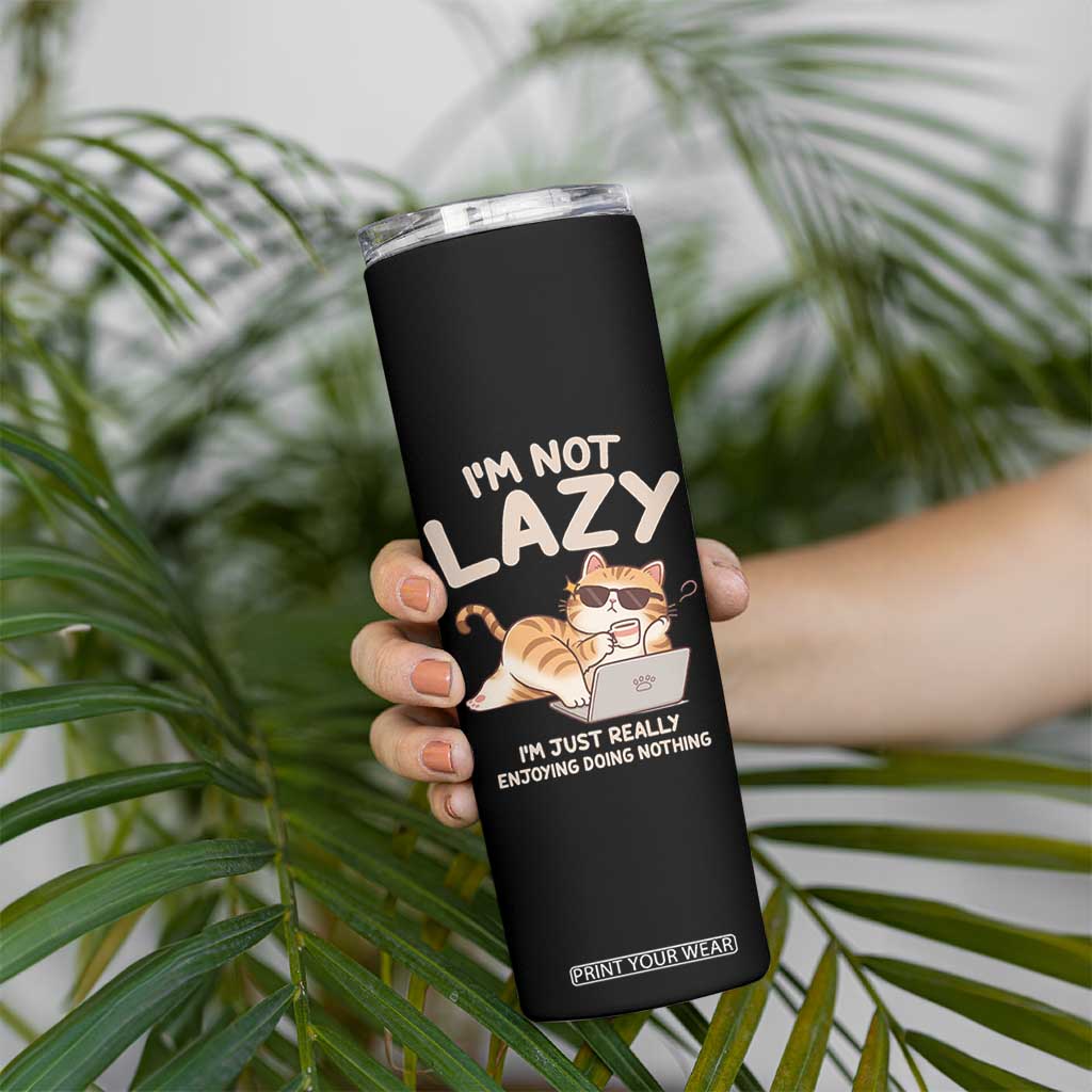 Funny Lazy Cat Skinny Tumbler I'm Not Lazy I'm Just Really Enjoying Doing Nothing TS12 Print Your Wear